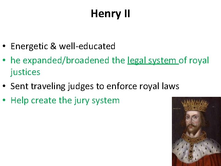 Henry II • Energetic & well-educated • he expanded/broadened the legal system of royal