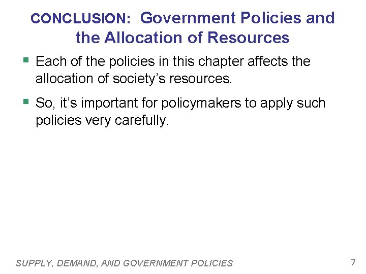 CONCLUSION: Government Policies and the Allocation of Resources § Each of the policies in
