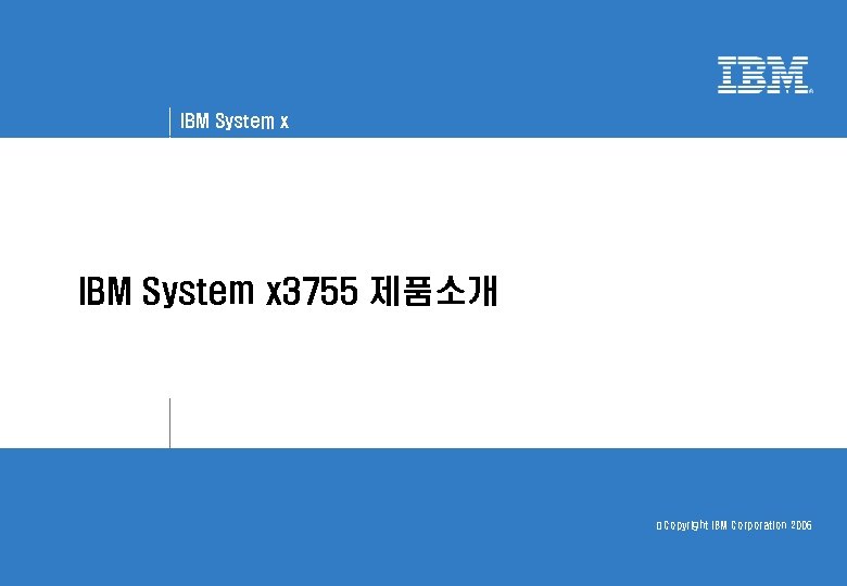 IBM System x 3755 제품소개 © Copyright IBM Corporation 2006 