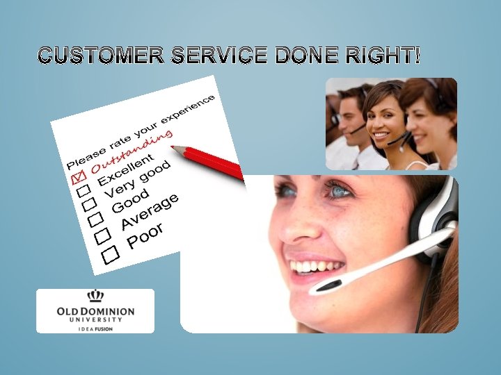 CUSTOMER SERVICE DONE RIGHT! 