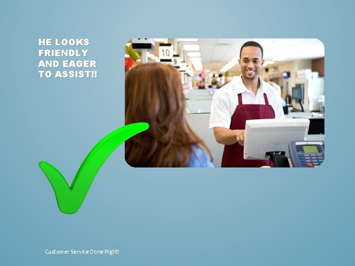 HE LOOKS FRIENDLY AND EAGER TO ASSIST!! Customer Service Done Right! 