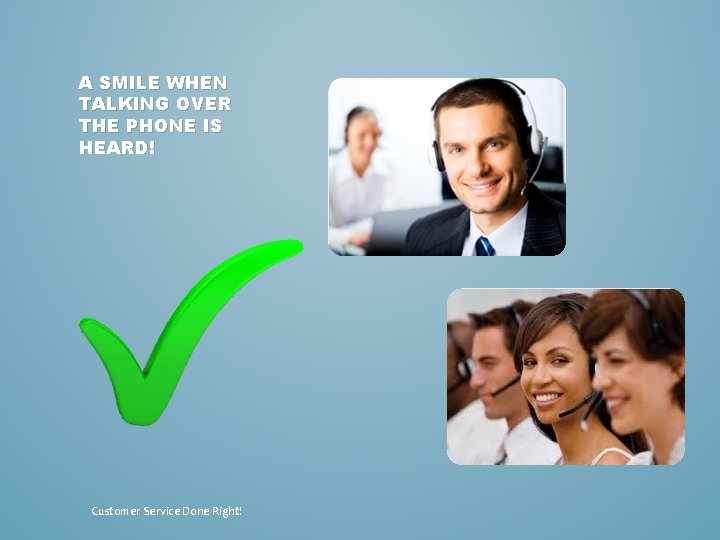 A SMILE WHEN TALKING OVER THE PHONE IS HEARD! Customer Service Done Right! 