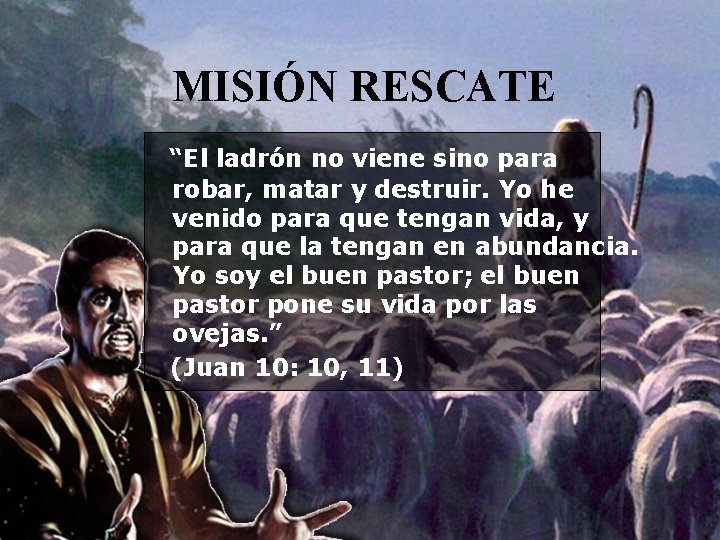  MISIÓN RESCATE “El ladrón no viene sino para robar, matar y destruir. Yo
