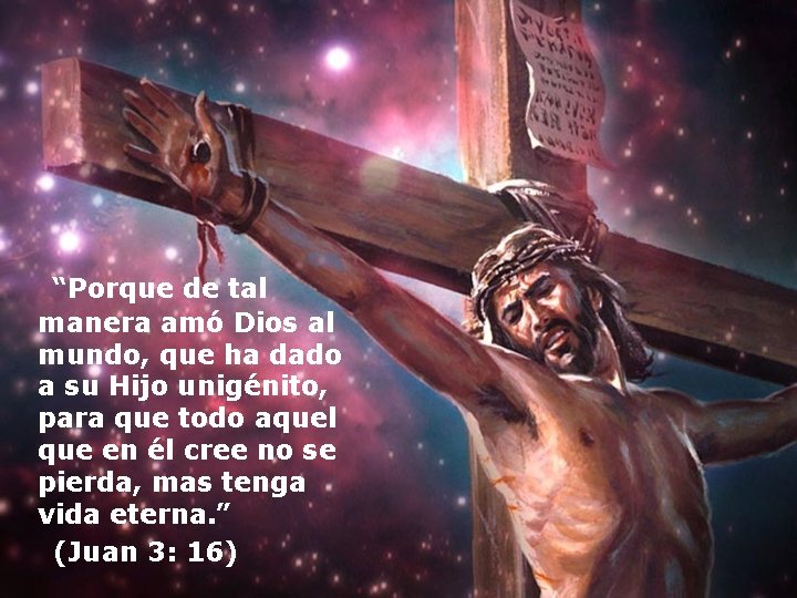  “Porque de tal manera amó Dios al mundo, que ha dado a su