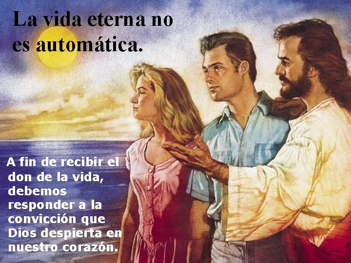 La vida eterna no es automática. A fin de recibir el don de la