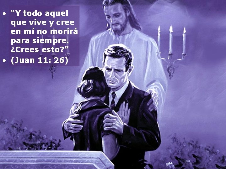  • “Y todo aquel que vive y cree en mí no morirá para