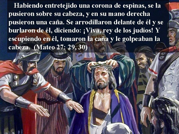  Habiendo entretejido una corona de espinas, se la pusieron sobre su cabeza, y