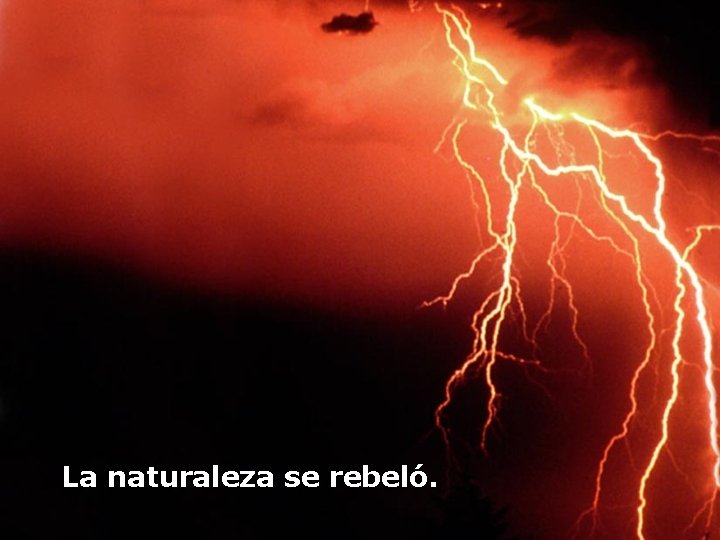  La naturaleza se rebeló. 