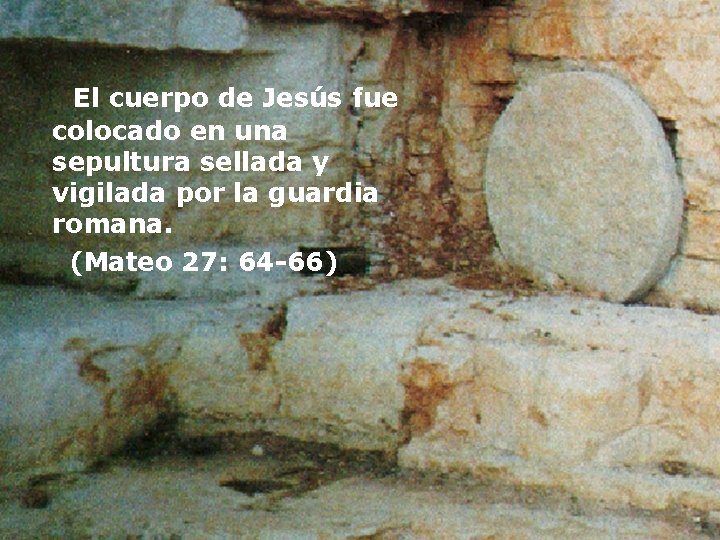  El cuerpo de Jesús fue colocado en una sepultura sellada y vigilada por