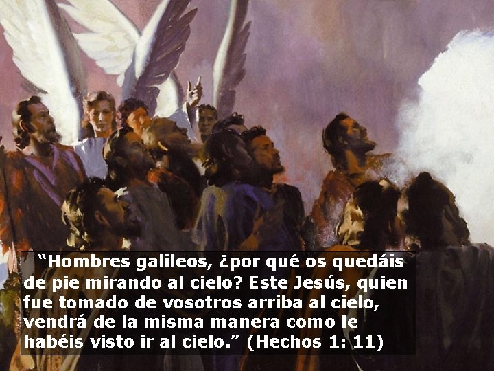  “Hombres galileos, ¿por qué os quedáis de pie mirando al cielo? Este Jesús,