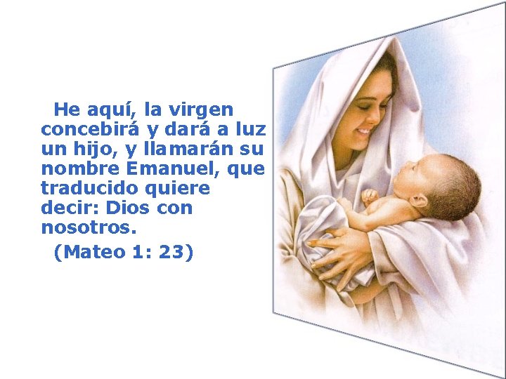  He aquí, la virgen concebirá y dará a luz un hijo, y llamarán