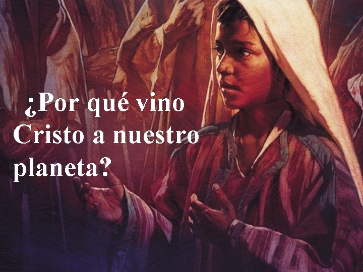  ¿Por qué vino Cristo a nuestro planeta? 