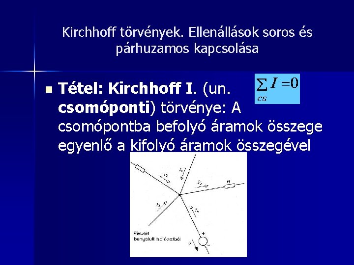Kirchhoff törvények. Ellenállások soros és párhuzamos kapcsolása Tétel: Kirchhoff I. (un. csomóponti) törvénye: A