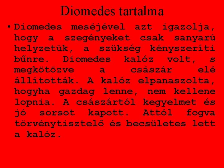 Diomedes tartalma • Diomedes meséjével azt igazolja, hogy a szegényeket csak sanyarú helyzetük, a