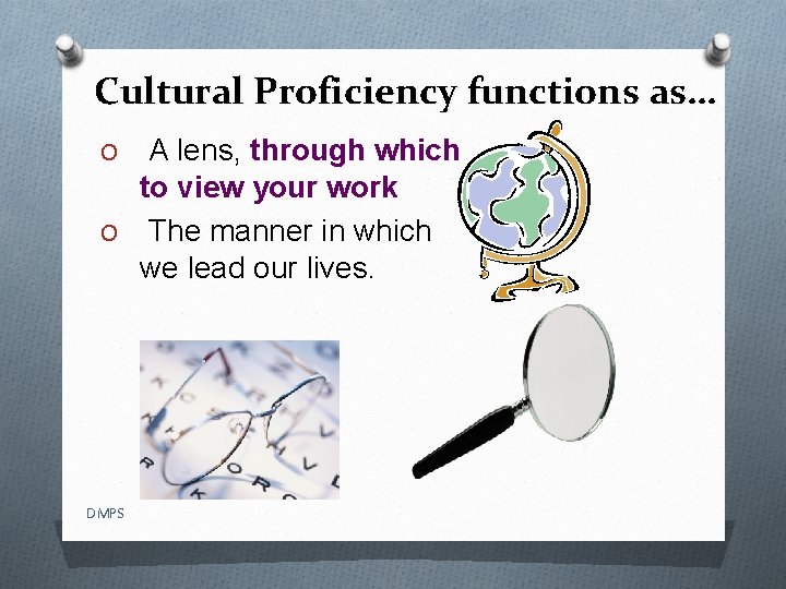 Cultural Proficiency functions as… A lens, through which to view your work O The