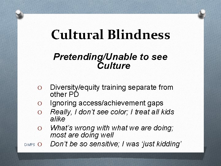 Cultural Blindness Pretending/Unable to see Culture O O DMPS O Diversity/equity training separate from