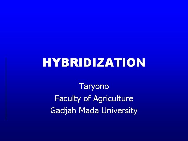 HYBRIDIZATION Taryono Faculty of Agriculture Gadjah Mada University 