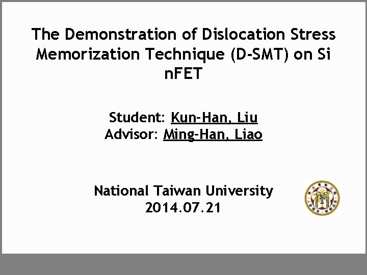 The Demonstration of Dislocation Stress Memorization Technique (D-SMT) on Si n. FET Student: Kun-Han,