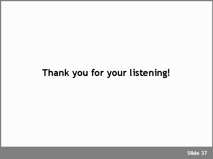 Thank you for your listening! Slide 37 