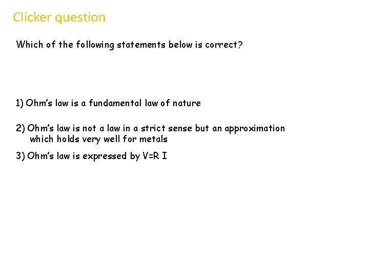 Clicker question Which of the following statements below is correct? 1) Ohm’s law is Clicker question Which of the following statements below is correct? 1) Ohm’s law is