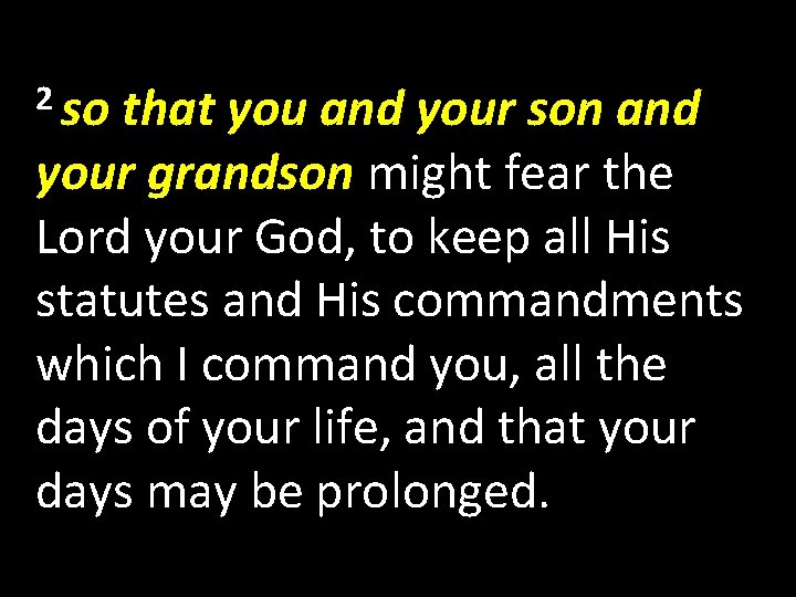 2 so that you and your son and your grandson might fear the Lord