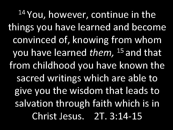 14 You, however, continue in the things you have learned and become convinced of,