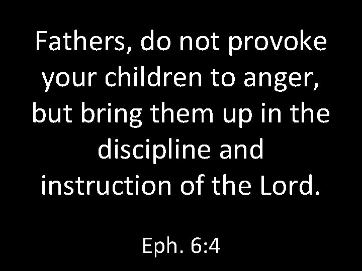 Fathers, do not provoke your children to anger, but bring them up in the