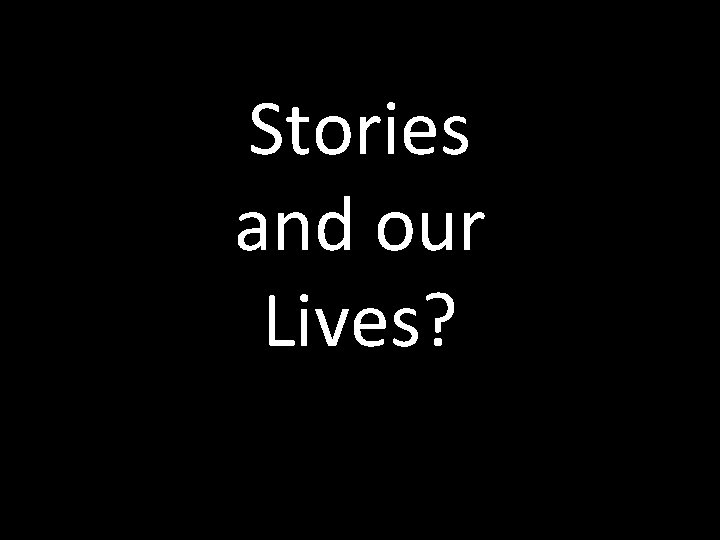 Stories and our Lives? 