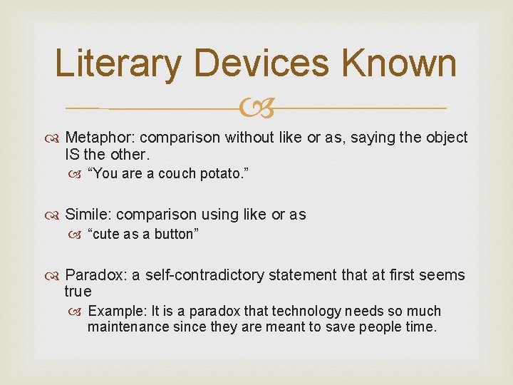 Literary Devices Known Metaphor: comparison without like or as, saying the object IS the