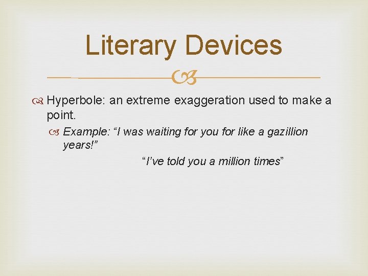 Literary Devices Hyperbole: an extreme exaggeration used to make a point. Example: “I was