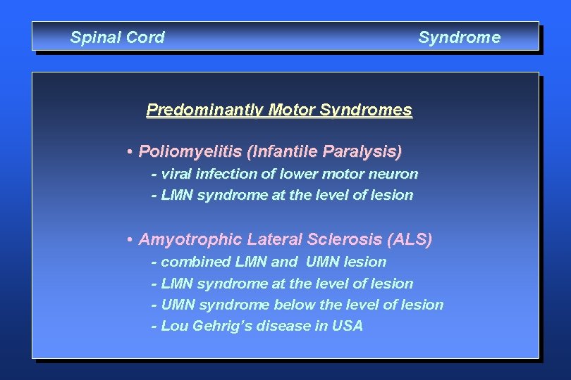 Spinal Cord Syndrome Predominantly Motor Syndromes • Poliomyelitis (Infantile Paralysis) - viral infection of
