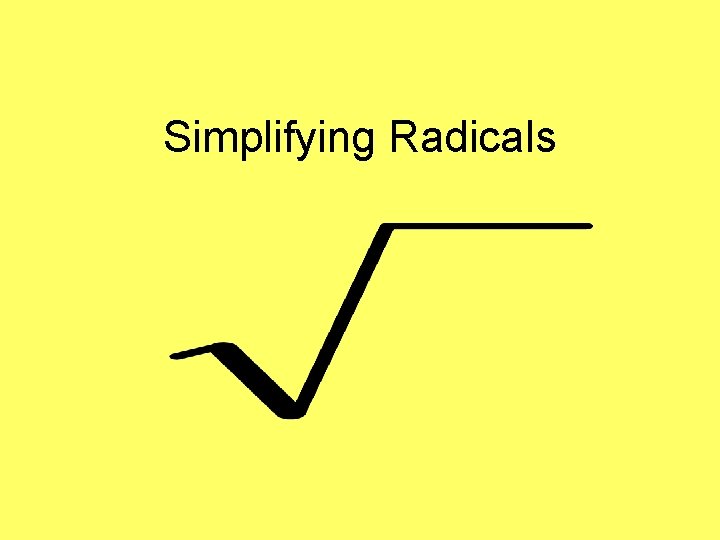 Simplifying Radicals Simplifying Radicals