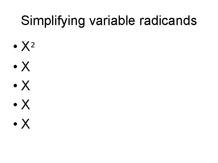 Simplifying variable radicands • X² • X • X Simplifying variable radicands • X² • X • X