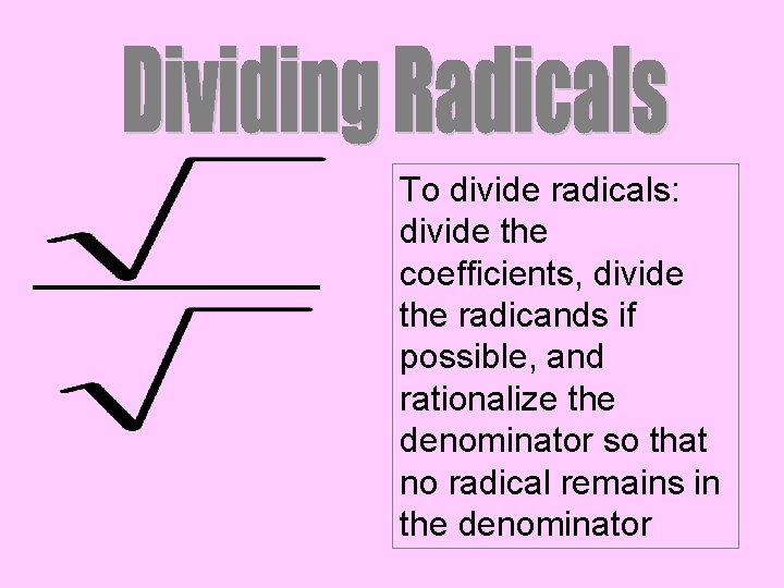 To divide radicals: divide the coefficients, divide the radicands if possible, and rationalize the To divide radicals: divide the coefficients, divide the radicands if possible, and rationalize the