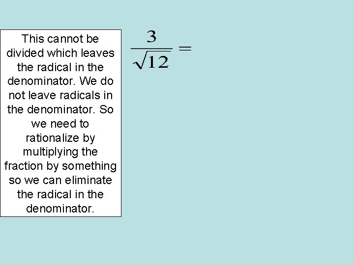 This cannot be divided which leaves the radical in the denominator. We do not This cannot be divided which leaves the radical in the denominator. We do not