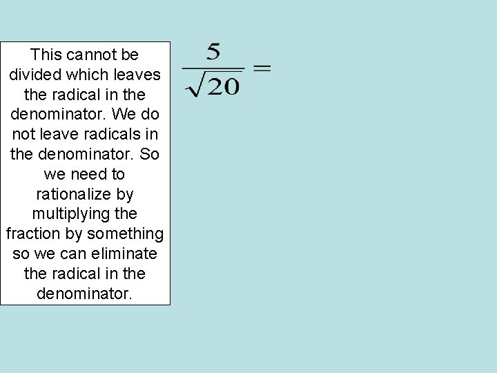 This cannot be divided which leaves the radical in the denominator. We do not This cannot be divided which leaves the radical in the denominator. We do not
