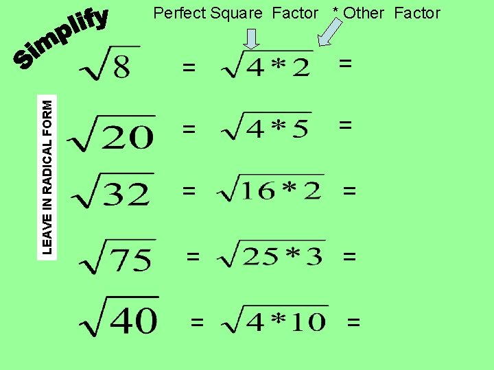 LEAVE IN RADICAL FORM Perfect Square Factor * Other Factor = = = = LEAVE IN RADICAL FORM Perfect Square Factor * Other Factor = = = =