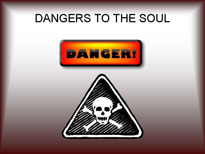 DANGERS TO THE SOUL 