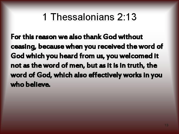 1 Thessalonians 2: 13 For this reason we also thank God without ceasing, because