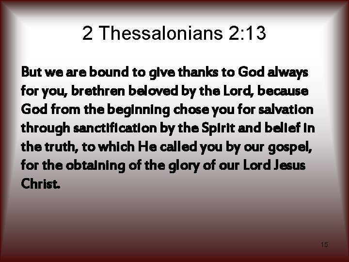 2 Thessalonians 2: 13 But we are bound to give thanks to God always