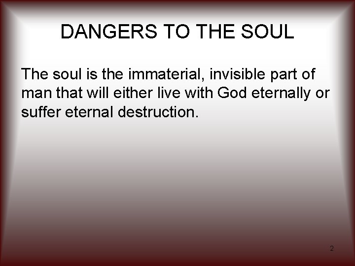 DANGERS TO THE SOUL The soul is the immaterial, invisible part of man that