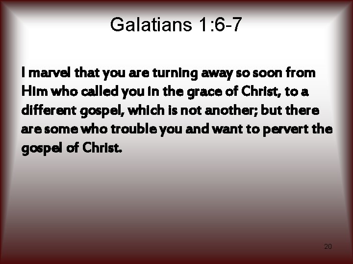 Galatians 1: 6 -7 I marvel that you are turning away so soon from