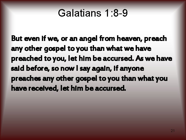 Galatians 1: 8 -9 But even if we, or an angel from heaven, preach