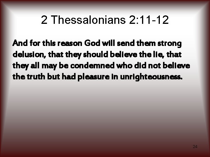 2 Thessalonians 2: 11 -12 And for this reason God will send them strong