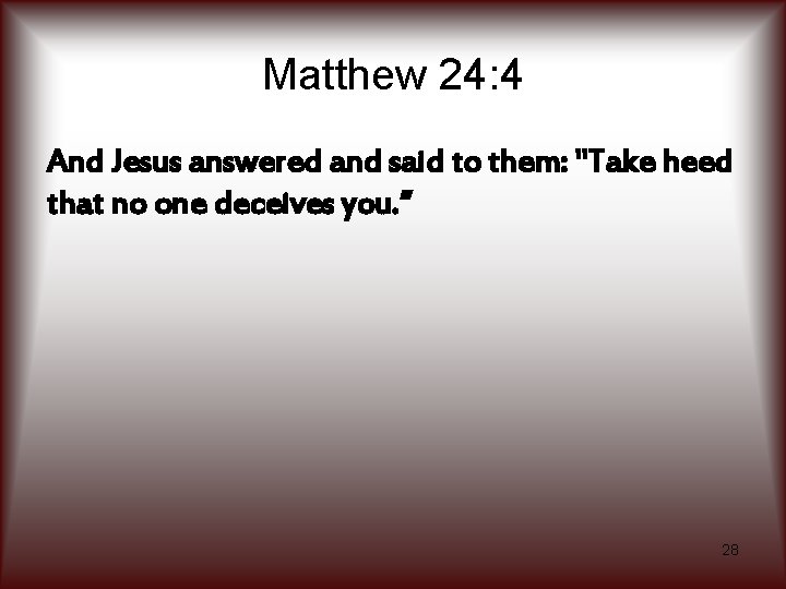 Matthew 24: 4 And Jesus answered and said to them: "Take heed that no