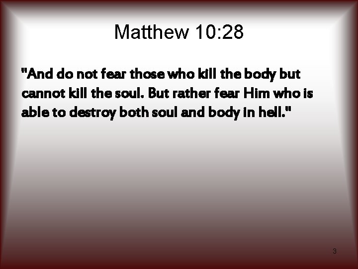 Matthew 10: 28 "And do not fear those who kill the body but cannot