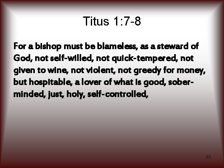 Titus 1: 7 -8 For a bishop must be blameless, as a steward of