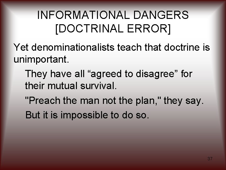 INFORMATIONAL DANGERS [DOCTRINAL ERROR] Yet denominationalists teach that doctrine is unimportant. They have all