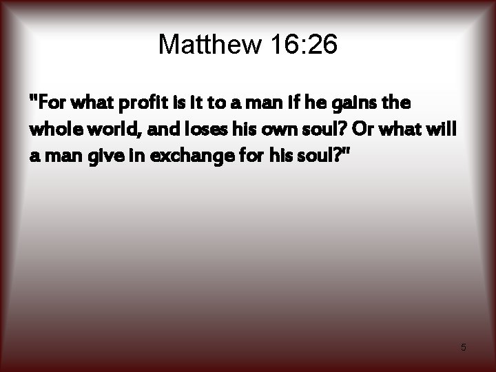 Matthew 16: 26 "For what profit is it to a man if he gains