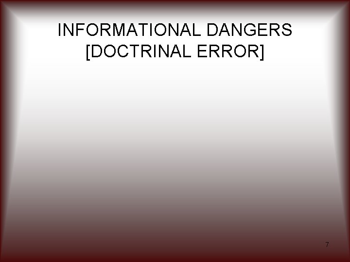 INFORMATIONAL DANGERS [DOCTRINAL ERROR] 7 